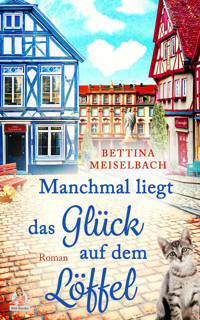 Manchmal liegt das Glück auf dem Löffel - Bettina Meiselbach - E-Book