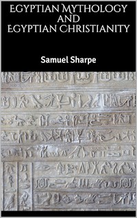 Egyptian Mythology and Egyptian Christianity - Samuel Sharpe - E-Book