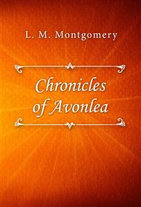Chronicles of Avonlea - L. M. Montgomery - E-Book