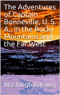 The Adventures of Captain Bonneville, U. S. A., in the Rocky Mountains and the Far West - Washington Irving - E-Book
