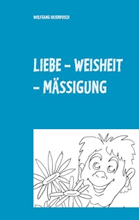 LIEBE - WEISHEIT - MÄSSIGUNG - Wolfgang Hasenpusch - E-Book
