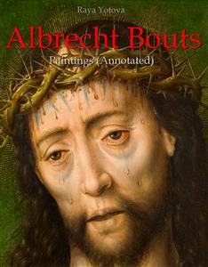 Albrecht Bouts: Paintings (Annotated) - Raya Yotova - E-Book