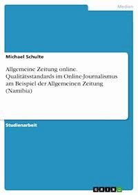 Allgemeine Zeitung online. Qualitätsstandards im Online-Journalismus am Beispiel der Allgemeinen Zeitung (Namibia) - Michael Schulte - E-Book