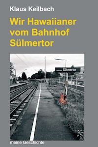 Wir Hawaiianer vom Bahnhof Sülmertor - Klaus Keilbach - E-Book