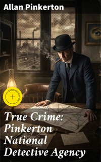 True Crime: Pinkerton National Detective Agency - Allan Pinkerton - E-Book