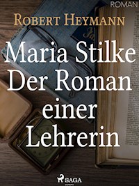 Maria Stilke. Der Roman einer Lehrerin - Robert Heymann - E-Book