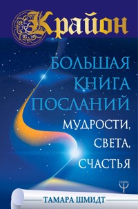 Крайон. Большая книга Посланий Мудрости, Света, Счастья - Тамара Шмидт - E-Book