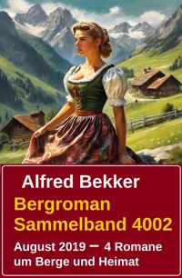 Bergroman Sammelband 4002 August 2019 - 4 Romane um Berge und Heimat - Alfred Bekker - kostenlos E-Book