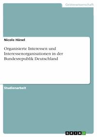 Organisierte Interessen und Interessenorganisationen in der Bundesrepublik Deutschland - Nicole Hänel - E-Book