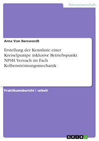 Erstellung der Kennlinie einer Kreiselpumpe inklusive Betriebspunkt NPSH. Versuch im Fach Kolbenströmungsmechanik - Arne Von Berswordt - E-Book