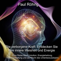 Die verborgene Kraft: Entdecken Sie Ihre innere Weisheit und Energie - Paul Röhrig - E-Book