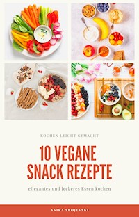 10 vegane Snack Rezepte - für ihre Küche - Anika Srojevski - E-Book