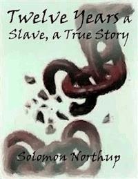 Twelve Years a Slave, a True Story - Solomon Northup - E-Book