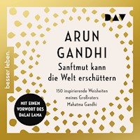 Sanftmut kann die Welt erschüttern. 150 inspirierende Weisheiten meines Großvaters Mahatma Gandhi - Arun Gandhi  - Hörbuch