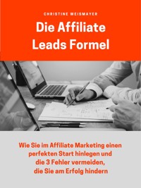 Die Affiliate Leads Formel - Christine Weismayer - E-Book