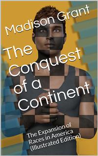 The Conquest of a Continent / or, The Expansion of Races in America - Madison Grant - E-Book
