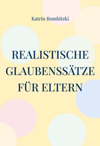 Realistische Glaubenssätze für Eltern - Katrin Bombitzki - E-Book