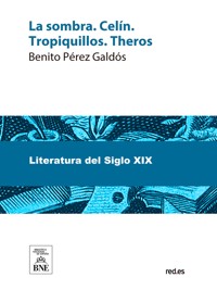 La sombra ; Celín ; Tropiquillos ; Theros - Benito Pérez Galdòs - kostenlos E-Book