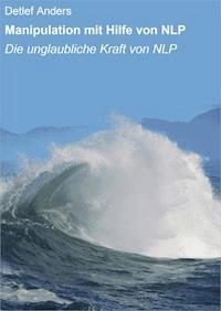 Manipulation mit Hilfe von NLP - Detlef Anders - E-Book