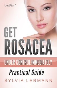 Get Rosacea Under Control Immediately - Sylvia Lermann - E-Book