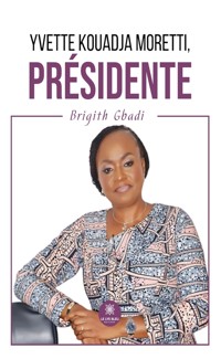 Yvette Kouadja Moretti, Présidente - Brigith Gbadi - E-Book