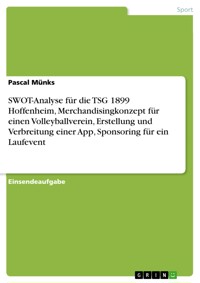 SWOT-Analyse für die TSG 1899 Hoffenheim, Merchandisingkonzept für einen Volleyballverein, Erstellung und Verbreitung einer App, Sponsoring für ein Laufevent - Pascal Münks - E-Book