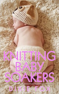 Knitting Baby Soakers - Dixie Fox - E-Book
