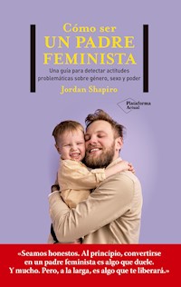Cómo ser un padre feminista - Jordan Shapiro - E-Book
