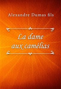 La dame aux camélias - Alexandre Dumas fils - E-Book