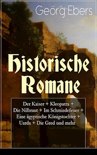 Historische Romane: Der Kaiser + Kleopatra + Die Nilbraut + Im Schmiedefeuer + Eine ägyptische Königstochter + Uarda + Die Gred und mehr - Georg Ebers - E-Book