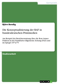 Die Konzeptualisierung der RAF in bundesdeutschen Printmedien - Björn Bendig - E-Book