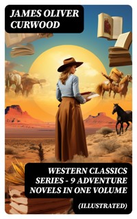WESTERN CLASSICS SERIES – 9 Adventure Novels in One Volume (Illustrated) - James Oliver Curwood - E-Book