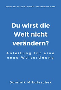 Du wirst die Welt (nicht) verändern? - Dominik Mikulaschek - E-Book