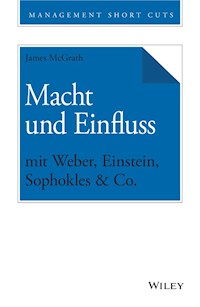 Macht und Einfluss mit Weber, Einstein, Sophokles & Co. - James McGrath - E-Book