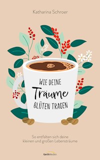 Wie deine Träume Blüten tragen - Katharina Schroer - E-Book