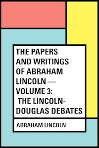 The Papers And Writings Of Abraham Lincoln — Volume 3: The Lincoln-Douglas Debates - Abraham Lincoln - E-Book