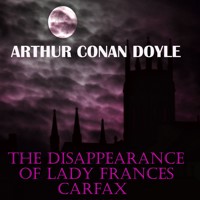 The Disappearance of Lady Frances Carfax - Arthur Conan Doyle - Hörbuch