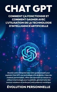 Chat GPT : Comment ça fonctionne et comment gagner avec l'utilisation de la technologie d'Intelligence Artificielle - Personnelle Évolution - E-Book