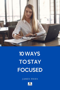 10 Ways To Stay Focused - James Fries - E-Book