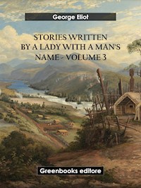 Stories written by a lady with a man's name - Volume 3 - George Eliot - E-Book
