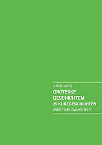 Groteske Geschichten. 25 Kurzgeschichten - Ulrich Jacobi - E-Book