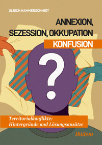 Annexion, Sezession, Okkupation – Konfusion - Ulrich Hammerschmidt - E-Book