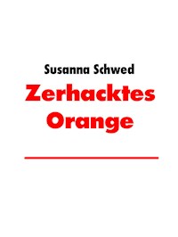 Zerhacktes Orange - Susanna Schwed - E-Book