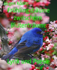 Frühlingsbäume zwitschern  Blütenträume - Jürgen Köditz - E-Book