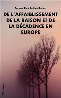 De l’affaiblissement de la raison et de la décadence en Europe - Antoine Blanc de Saint-Bonnet - E-Book