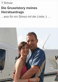 Die Gruselstory meines Heiratsantrags - T. Schulz - E-Book