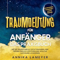 Traumdeutung für Anfänger - Das Praxisbuch: Wie Sie Traumsymbole leicht erkennen, Ihre Träume endlich verstehen und jegliche Albträume loswerden | inkl. Traumlexikon, Traumreise & Luzides Träumen - Annika Lameyer - Hörbuch