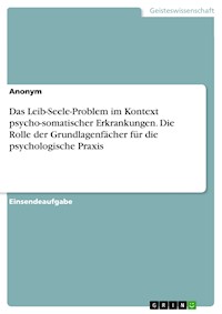 Das Leib-Seele-Problem im Kontext psycho-somatischer Erkrankungen. Die Rolle der Grundlagenfächer für die psychologische Praxis -  - E-Book