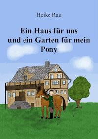 Ein Haus für uns und ein Garten für mein Pony - Heike Rau - E-Book
