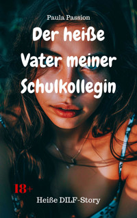 Der heiße Vater meiner Schulkollegin - Paula Passion - E-Book